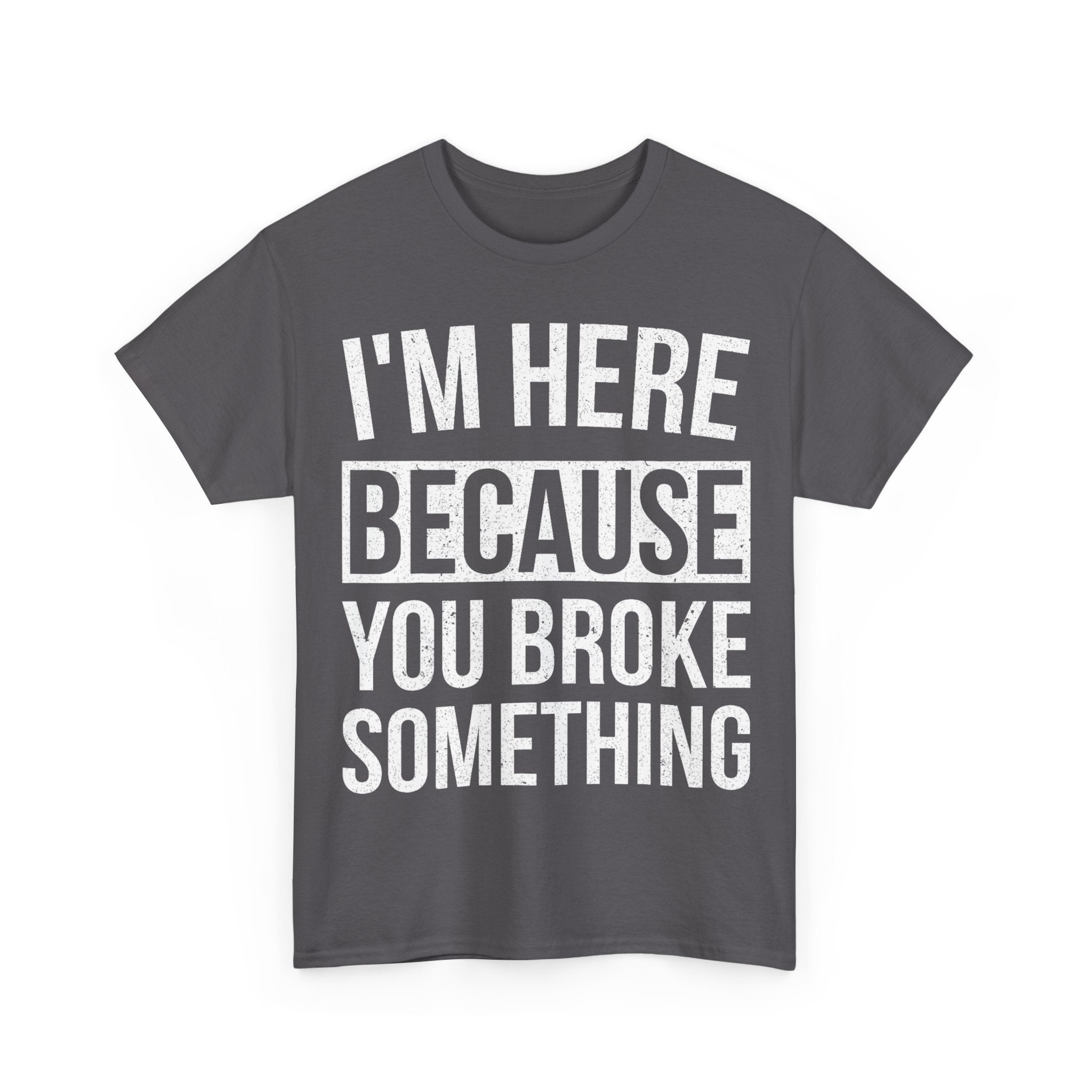 Mechanic Handy Man T-Shirt - I'm Here Because You Broke Something - Funny Tee Shirt Gift