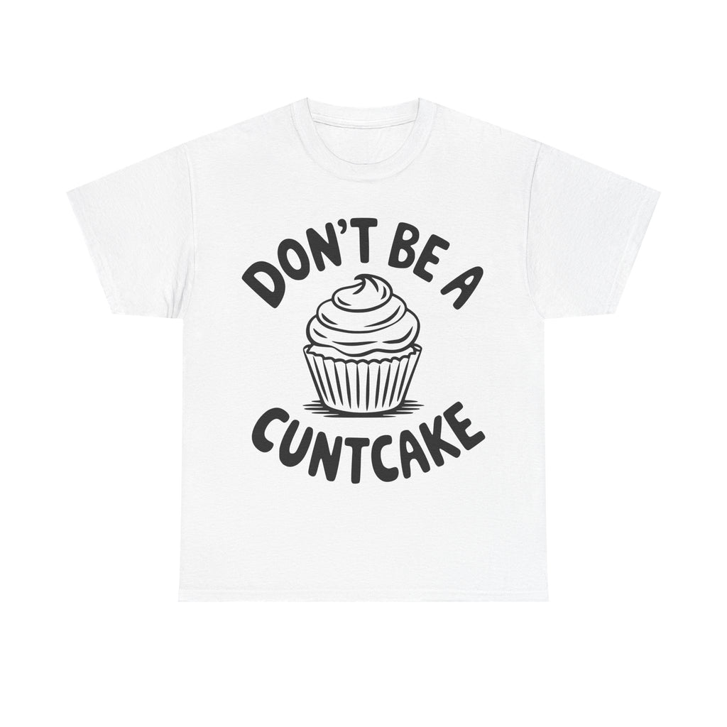 Graphic Tee - Don't Be a Cuntcake - Cupcake Sarcastic Adult Funny T-Shirt