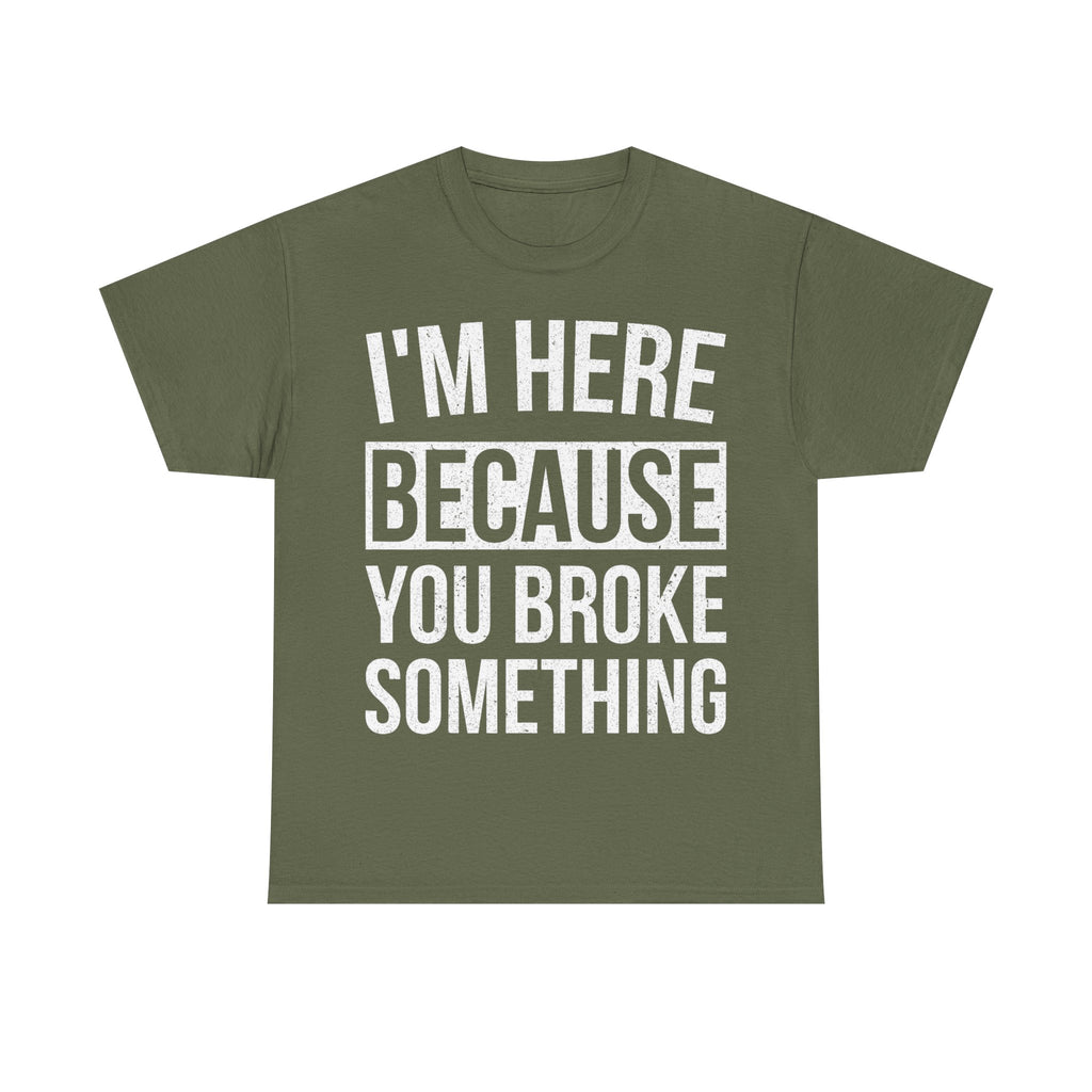 Mechanic T-Shirt - I'm Here Because You Broke Something - Tee Shirt Gift For Plumber Electrician Builder