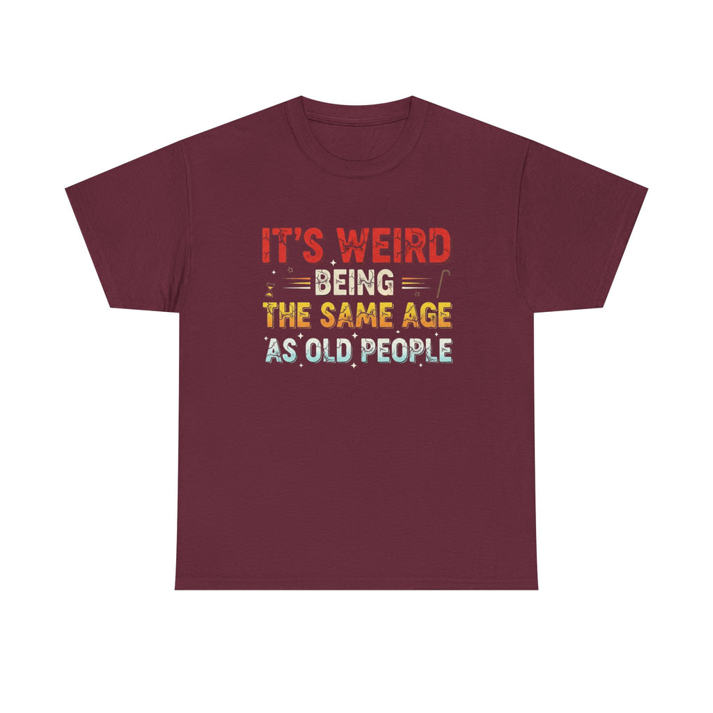 Funny Birthday T-Shirt Gift - It's Weird Being the Same Age as Old People - Bday Tee Shirt