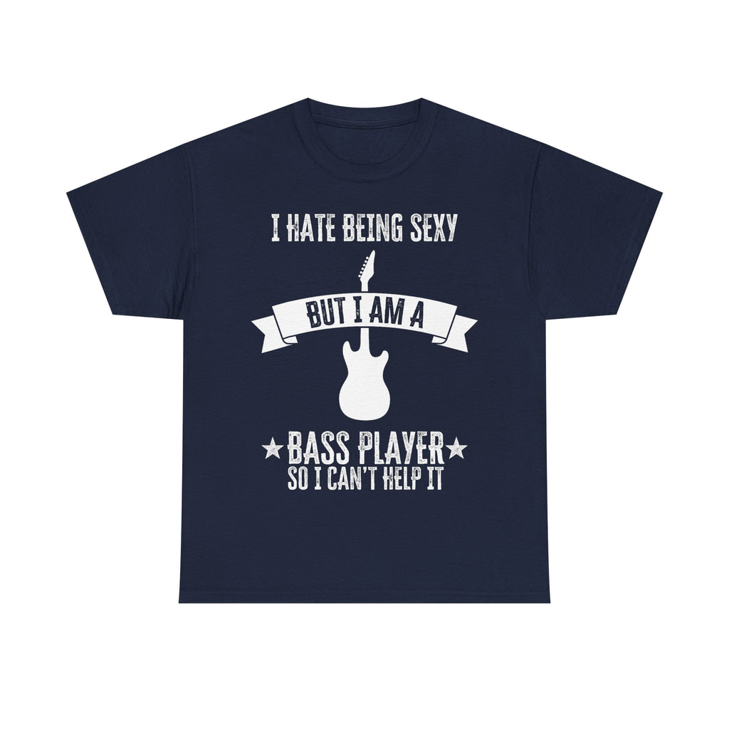 Funny Bass Guitar T-Shirt - I Hate Being Sexy But I Am a Bass Player - Tee Shirt Gift For Bassist