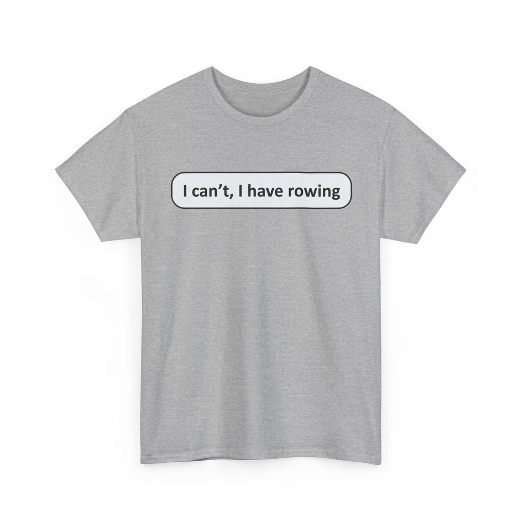 Funny Rowing Tee Shirt - I Cant I Have Rowing - T-Shirt Gift For Rowers - Birthday Present for Rower