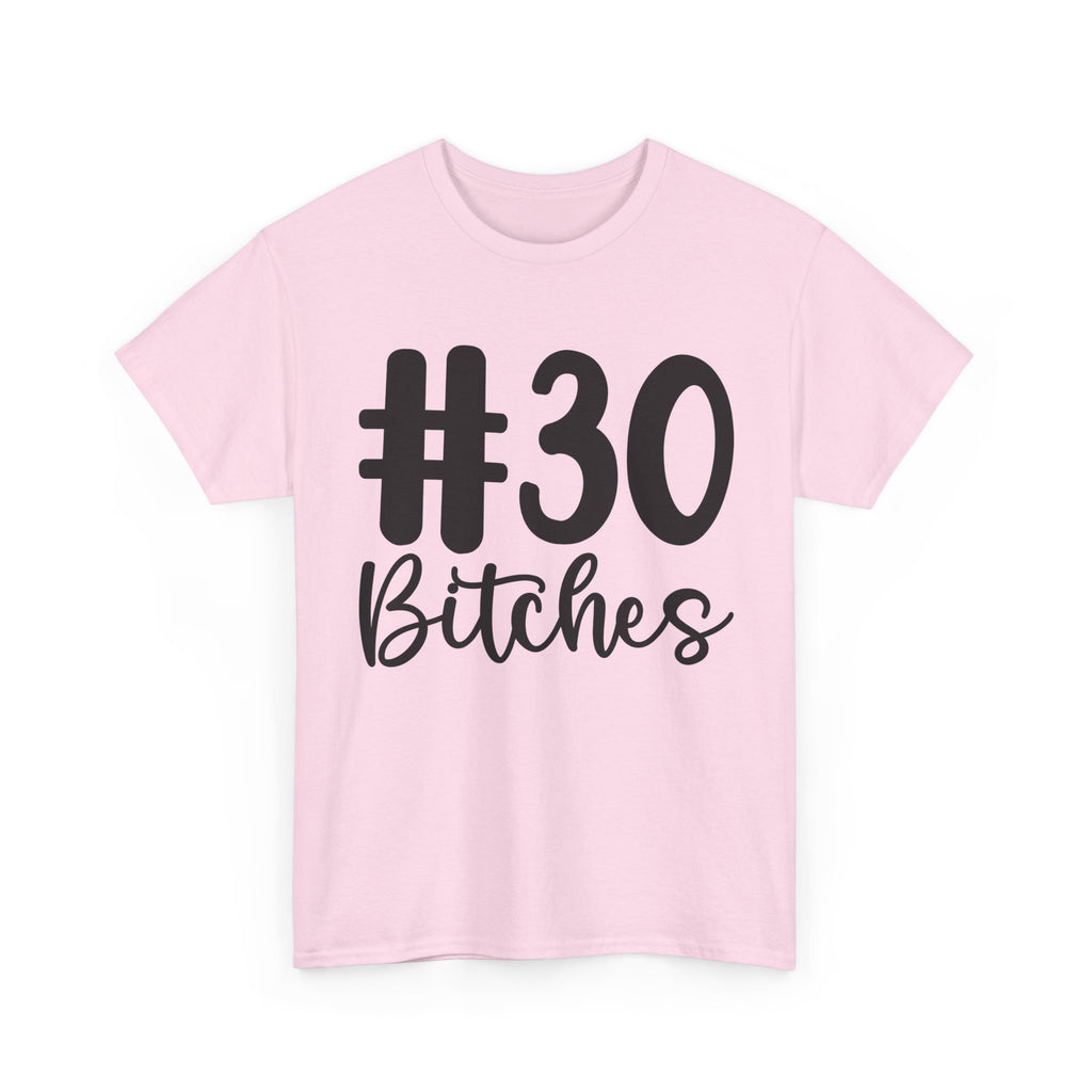 #30 Bitches Tee - 30th Birthday Funny T-Shirt - Gift For Her Him