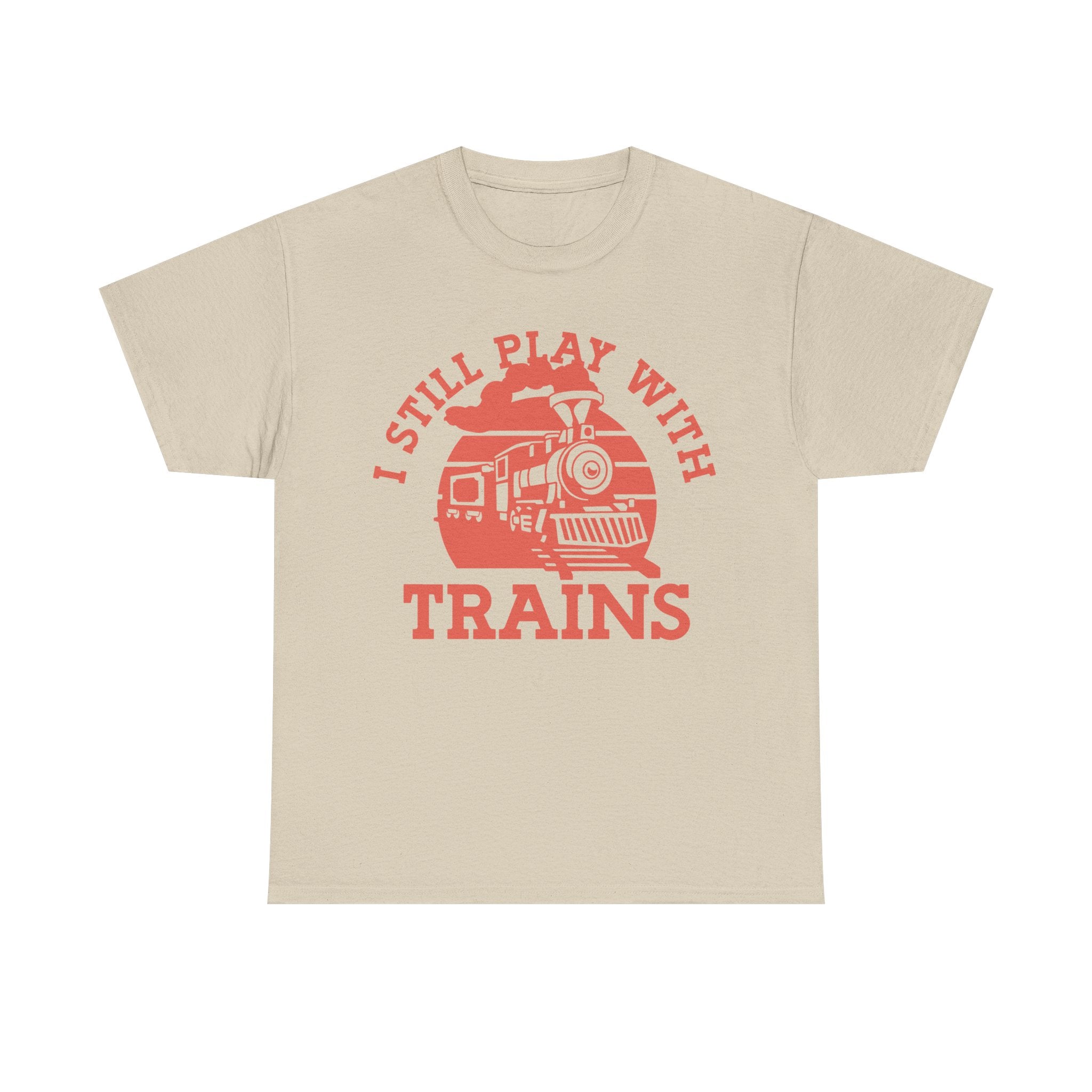 I Still Play With Trains - Funny Tee Shirt For Train Set Enthusiast - Gift T-Shirt For Dad Grandad