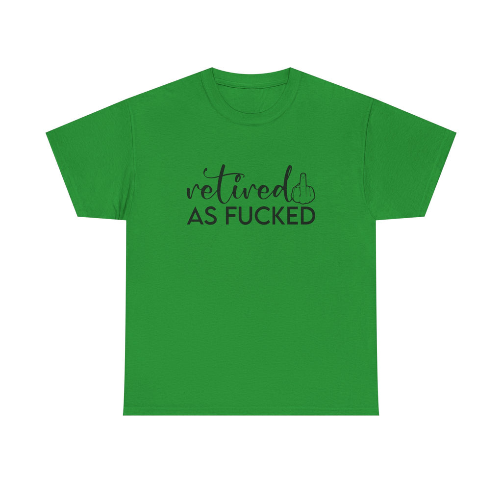 Retired As F*** Tee - Funny Retirement Graphic T-Shirt - Rude Adult Gift Shirt